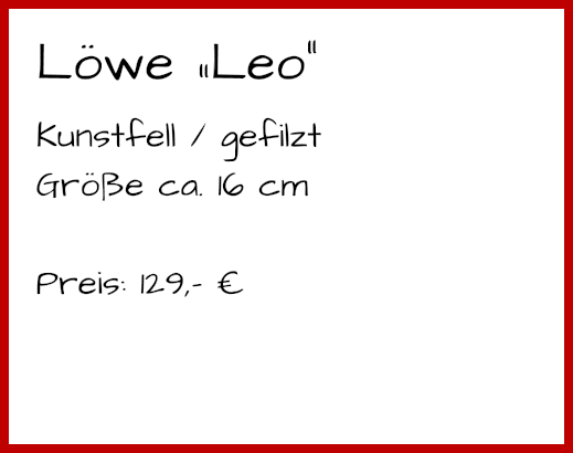 Löwe „Leo“ Kunstfell / gefilzt Größe ca. 16 cm  Preis: 129,- €