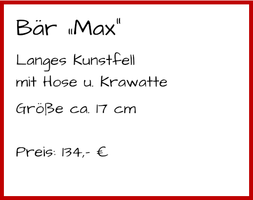Bär „Max“ Langes Kunstfell mit Hose u. Krawatte Größe ca. 17 cm  Preis: 134,- €